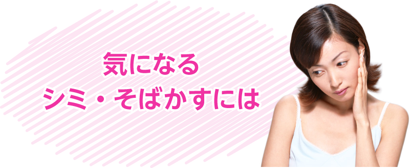 気になるシミ・そばかすには