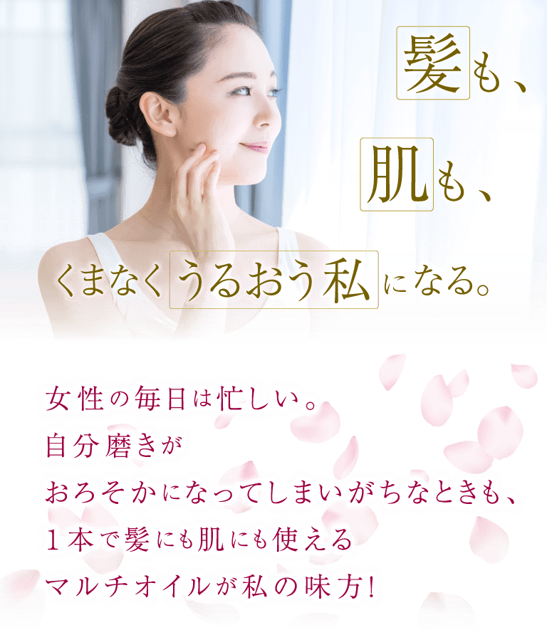 髪も、肌も、くまなくうるおう私になる。 女性のイメージ 女性の毎日は忙しい。自分磨きがおろそかになってしまいがちなときも、1本で髪にも肌にも使えるマルチオイルが私の味方!