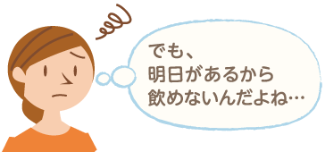 でも、明日があるから飲めないんだよね…