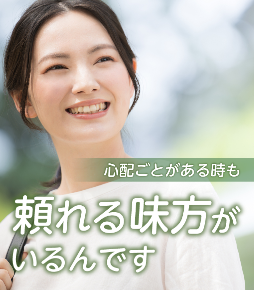 心配ごとがある時も頼れる味方がいるんです
