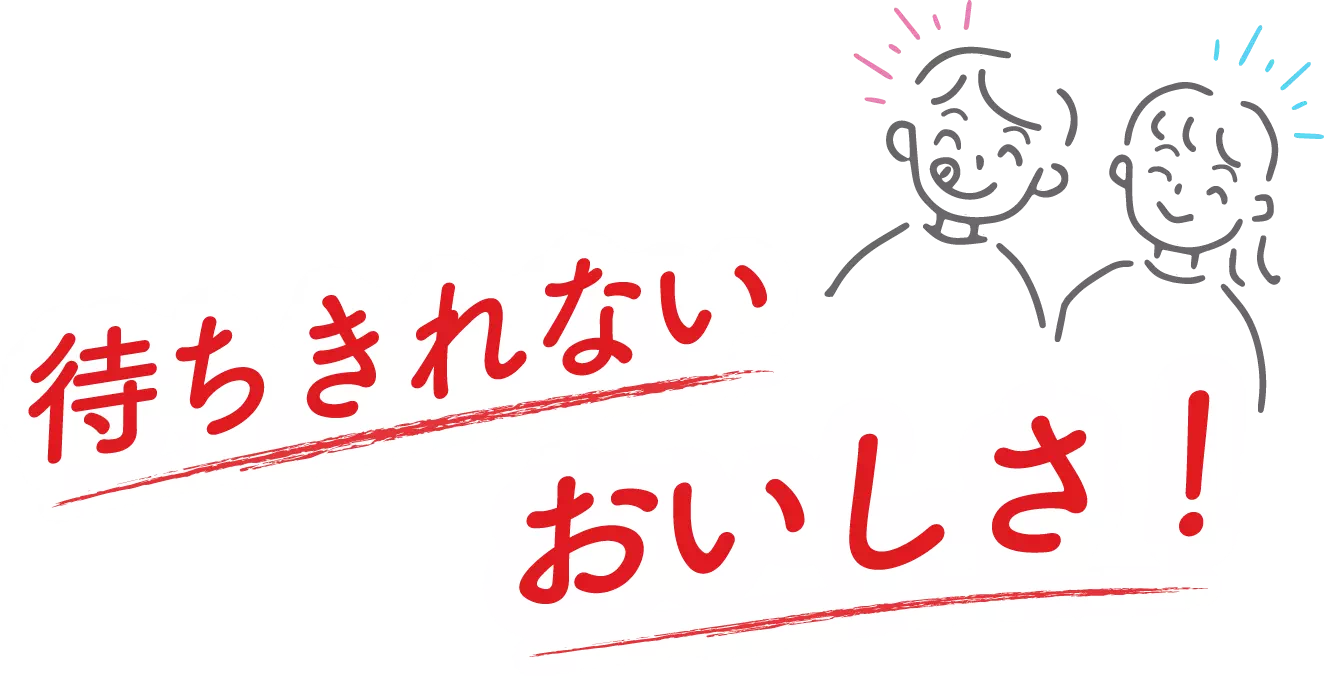 待ち切れないおいしさ！